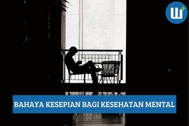 Ketahui Bahaya Kesepian bagi Kesehatan Mental!